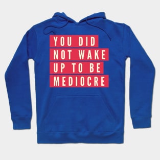 You did not wake up to be mediocre Hoodie